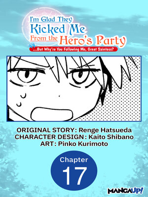 cover image of I'm Glad They Kicked Me From the Hero's Party... But Why're you following me, Great Saintess?, Chapter 17